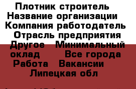 Плотник-строитель › Название организации ­ Компания-работодатель › Отрасль предприятия ­ Другое › Минимальный оклад ­ 1 - Все города Работа » Вакансии   . Липецкая обл.